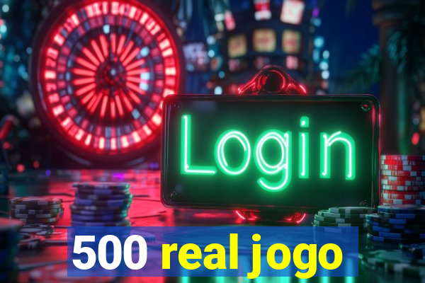 500 real jogo